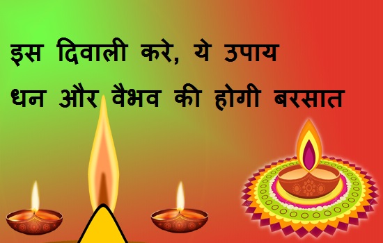 इस दिवाली करें ये उपाय , धन लक्ष्मी की होगी बरसात